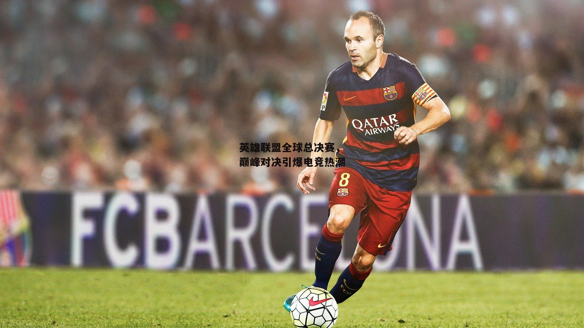 英雄联盟全球总决赛，巅峰对决引爆电竞热潮